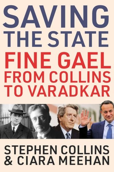 Cover for Ciara Meehan · Saving the State: Fine Gael from Collins to Varadkar (Hardcover Book) (2020)