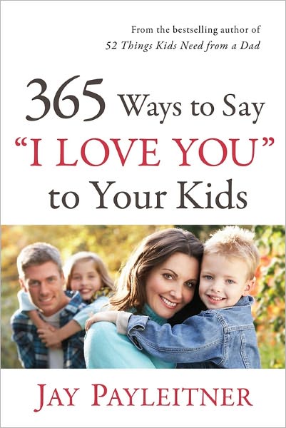 Cover for Jay Payleitner · 365 Ways to Say &quot;I Love You&quot; to Your Kids (Paperback Book) (2011)