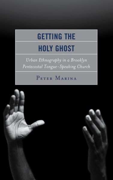 Cover for Peter Marina · Getting the Holy Ghost: Urban Ethnography in a Brooklyn Pentecostal Tongue-Speaking Church (Hardcover Book) (2013)