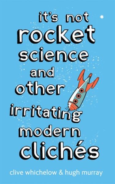 It's Not Rocket Science: And other irritating modern cliches - Clive Whichelow - Books - Little, Brown Book Group - 9780749939731 - October 1, 2009