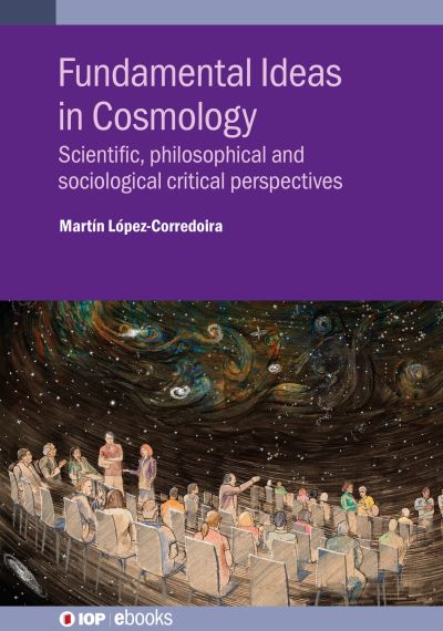 Cover for Lopez-Corredoira, Martin (Instituto de Astrofisica de Canarias (IAC) (Spain)) · Fundamental Ideas in Cosmology: Scientific, philosophical and sociological critical perspectives - IOP ebooks (Hardcover Book) (2022)