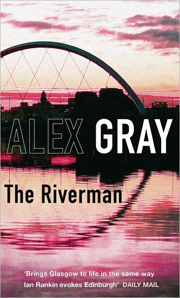 Cover for Alex Gray · The Riverman: Book 4 in the Sunday Times bestselling detective series - DSI William Lorimer (Paperback Book) (2007)