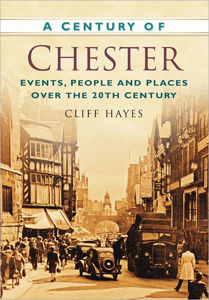 Cover for Cliff Hayes · A Century of Chester: Events, People and Places Over the 20th Century (Paperback Book) (2012)