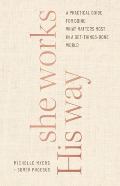 Cover for Michelle Myers · She Works His Way : A Practical Guide for Doing What Matters Most in a Get-things-done World (Hardcover Book) (2021)