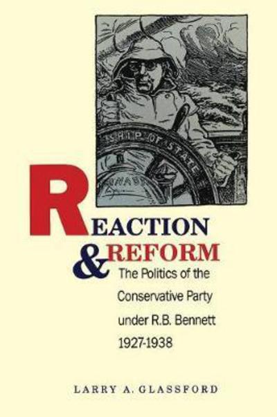 Larry A. Glassford · Reaction and Reform: The Politics of the Conservative Party under R.B. Bennett, 1927-1938 - Heritage (Paperback Book) (1992)