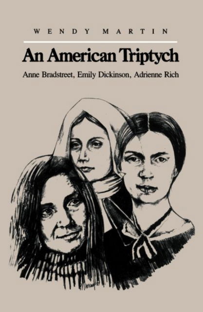 Cover for Martin, Wendy, Ph.D. · An American Triptych: Anne Bradstreet, Emily Dickinson, and Adrienne Rich (Hardcover Book) (1984)