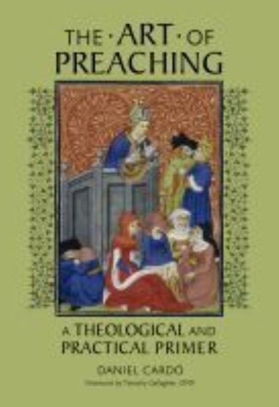 The Art of Preaching: A Theological and Practical Primer - Daniel SCV Cardo - Books - The Catholic University of America Press - 9780813234731 - August 27, 2021