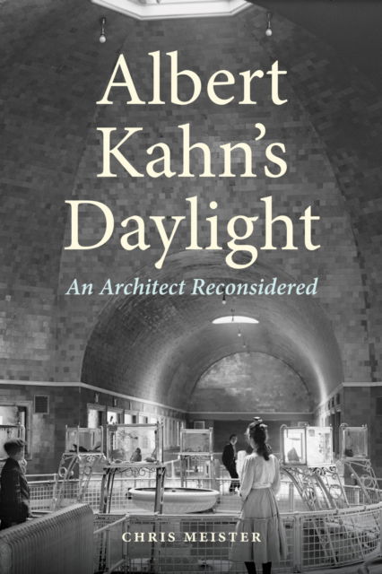 Cover for Chris Meister · Albert Kahn's Daylight: An Architect Reconsidered - Great Lakes Books (Hardcover Book) (2025)