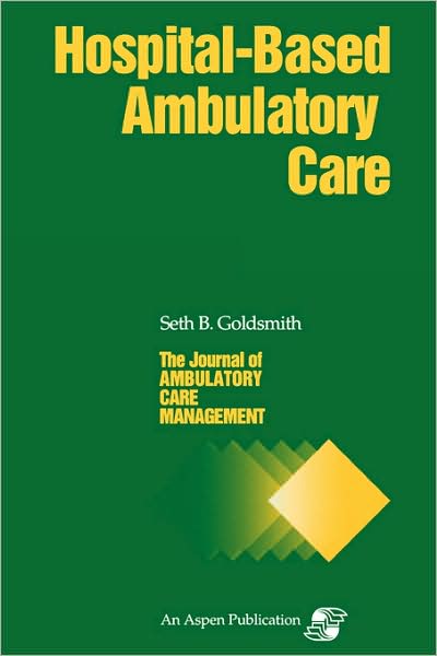 Journal of Ambulatory Care Management (Hospital Based Ambulatory Care) - Marian Ed. Goldsmith - Books - Aspen Publishers Inc.,U.S. - 9780834206731 - December 1, 2007