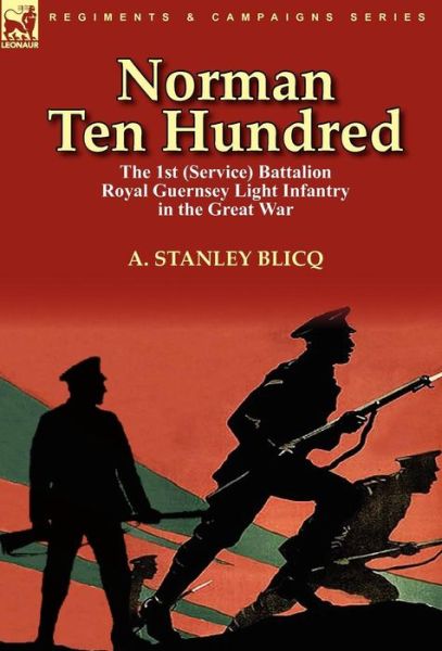 Cover for A Stanley Blicq · Norman Ten Hundred: the 1st (Service) Battalion Royal Guernsey Light Infantry in the Great War (Hardcover Book) (2010)