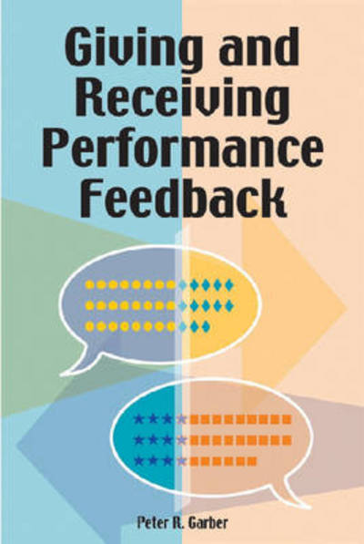 Giving and Receiving Performance Feedback - Peter R. Garber - Kirjat - HRD Press Inc.,U.S. - 9780874257731 - perjantai 30. tammikuuta 2004