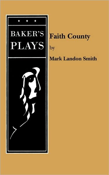 Faith County - Mark Landon Smith - Books - Baker's Plays - 9780874400731 - August 2, 2010