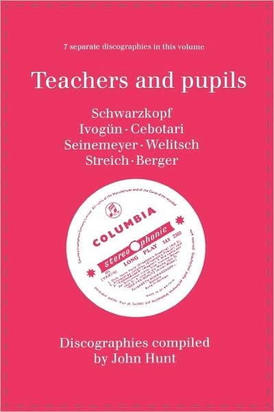 Cover for John Hunt · Teachers and Pupils. 7 Discographies. Elisabeth Schwarzkopf, Maria Ivogun (Ivogun), Maria Cebotari, Meta Seinemeyer, Ljuba Welitsch, Rita Streich, Ern (Paperback Bog) (2009)