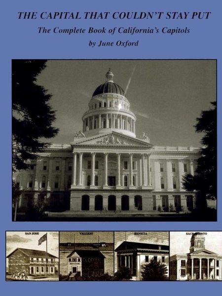 Cover for June Oxford · The Capital That Couldn't Stay Put: the Complete Book of California's Capitols (Paperback Book) (2014)