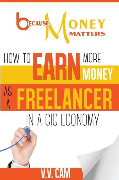 Cover for Ms V. V. Cam · Because Money Matters : How to Earn More Money as a Freelancer in a Gig Economy (Paperback Bog) (2018)