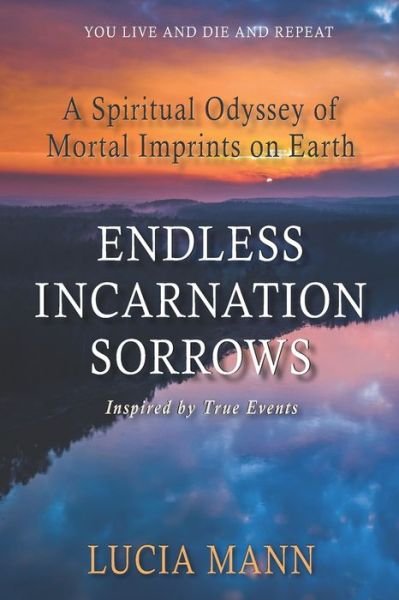 Cover for Lucia Mann · Endless Incarnation Sorrows : A Spiritual Odyssey of Mortal Imprints on Earth (Paperback Book) (2019)