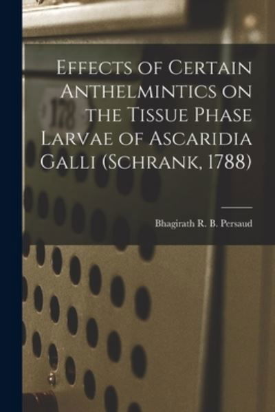 Cover for Bhagirath R B Persaud · Effects of Certain Anthelmintics on the Tissue Phase Larvae of Ascaridia Galli (Schrank, 1788) (Paperback Book) (2021)