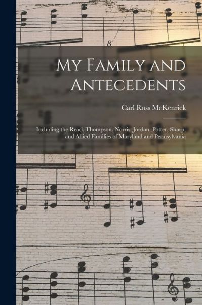 Cover for Carl Ross McKenrick · My Family and Antecedents; Including the Read, Thompson, Norris, Jordan, Potter, Sharp, and Allied Families of Maryland and Pennsylvania (Paperback Book) (2021)