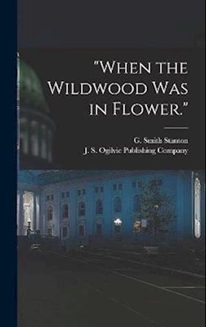 Cover for J S Ogilvie Publishing Company · When the Wildwood Was in Flower (Book) (2022)