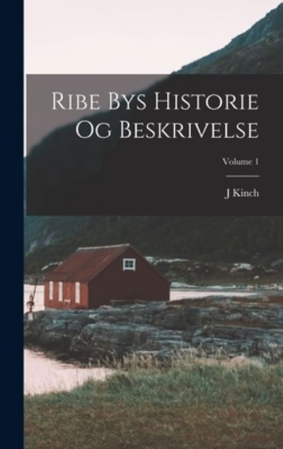 Cover for Kinch J · Ribe Bys Historie Og Beskrivelse; Volume 1 (Book) (2022)