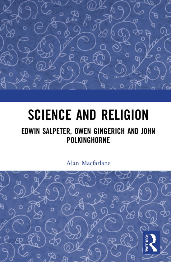 Cover for Alan Macfarlane · Science and Religion: Edwin Salpeter, Owen Gingerich and John Polkinghorne - Creative Lives and Works (Hardcover Book) (2021)