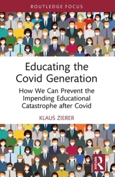 Cover for Zierer, Klaus (University of Augsburg, Germany) · Educating the Covid Generation: How We Can Prevent the Impending Educational Catastrophe after Covid (Paperback Book) (2023)