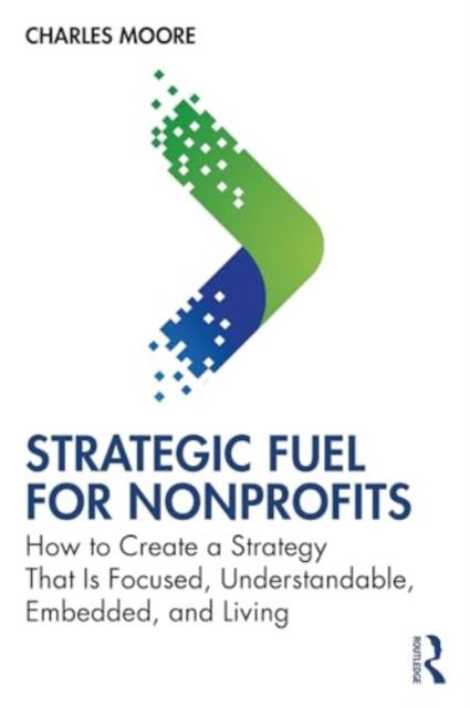 Cover for Charles Moore · Strategic FUEL for Nonprofits: How to Create a Strategy That Is Focused, Understandable, Embedded, and Living (Taschenbuch) (2024)