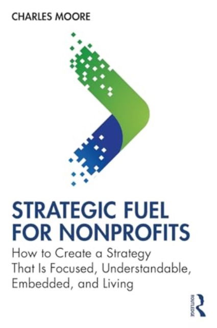 Cover for Charles Moore · Strategic FUEL for Nonprofits: How to Create a Strategy That Is Focused, Understandable, Embedded, and Living (Paperback Book) (2024)