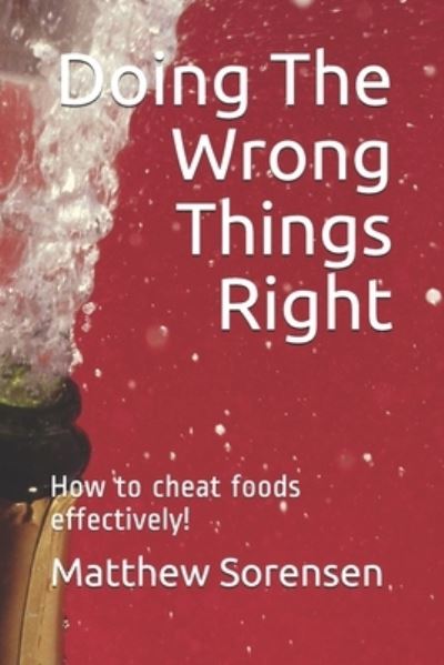 Doing The Wrong Things Right - Matthew Sorensen - Books - Independently Published - 9781079426731 - July 20, 2019