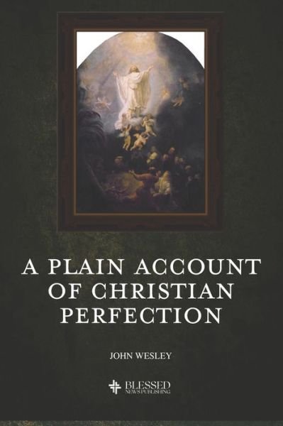 A Plain Account of Christian Perfection (Illustrated) - John Wesley - Kirjat - Independently Published - 9781081489731 - perjantai 19. heinäkuuta 2019