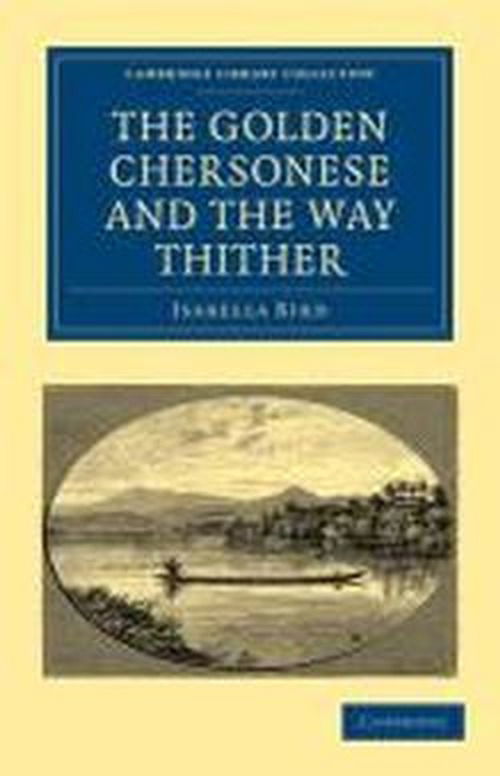 Cover for Isabella Bird · The Golden Chersonese and the Way Thither - Cambridge Library Collection - Travel and Exploration in Asia (Paperback Book) (2010)