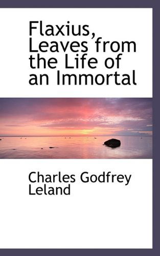 Cover for Professor Charles Godfrey Leland · Flaxius, Leaves from the Life of an Immortal (Pocketbok) (2009)