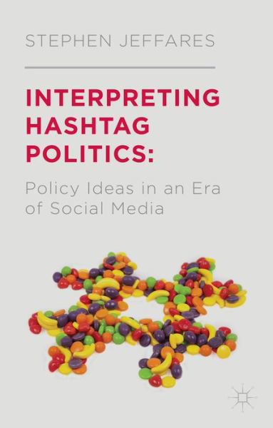Interpreting Hashtag Politics: Policy Ideas in an Era of Social Media - S. Jeffares - Bücher - Palgrave Macmillan - 9781137357731 - 13. Mai 2014