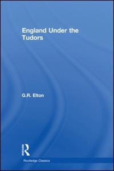 Elton, G.R. (Formerly University of Cambridge, UK) · England Under the Tudors - Routledge Classics (Hardcover Book) (2018)