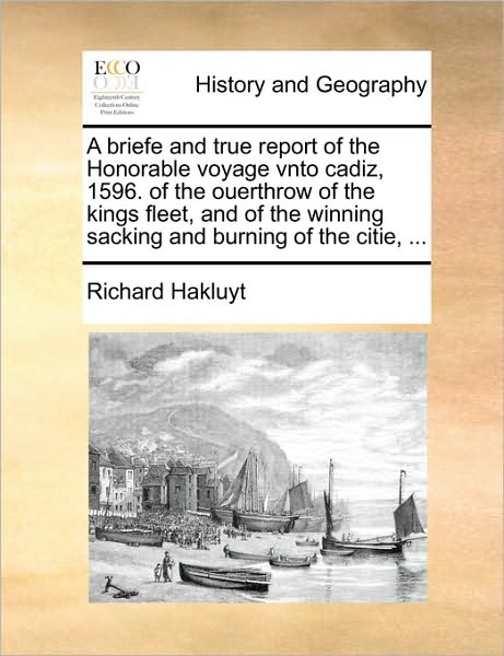 Cover for Richard Hakluyt · A Briefe and True Report of the Honorable Voyage Vnto Cadiz, 1596. of the Ouerthrow of the Kings Fleet, and of the Winning Sacking and Burning of the Ci (Paperback Book) (2010)