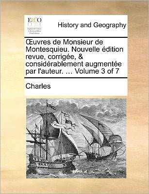 Cover for Charles · Uvres De Monsieur De Montesquieu. Nouvelle Edition Revue, Corrigee, &amp; Considerablement Augmentee Par L'auteur. ... Volume 3 of 7 (Paperback Book) (2010)