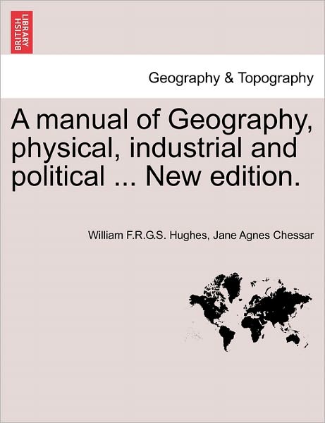 Cover for William F R G S Hughes · A Manual of Geography, Physical, Industrial and Political ... New Edition. (Paperback Book) (2011)