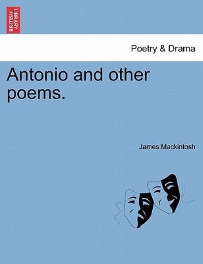 Antonio and Other Poems. - James Mackintosh - Books - British Library, Historical Print Editio - 9781241067731 - February 1, 2011