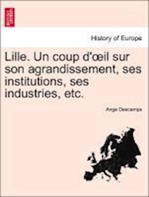 Cover for Ange Descamps · Lille. Un Coup D' Il Sur Son Agrandissement, Ses Institutions, Ses Industries, Etc. (Paperback Book) (2011)