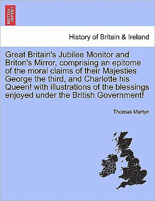 Cover for Thomas Martyn · Great Britain's Jubilee Monitor and Briton's Mirror, Comprising an Epitome of the Moral Claims of Their Majesties George the Third, and Charlotte His (Paperback Bog) (2011)
