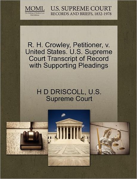 Cover for H D Driscoll · R. H. Crowley, Petitioner, V. United States. U.s. Supreme Court Transcript of Record with Supporting Pleadings (Paperback Book) (2011)