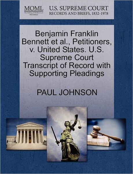 Benjamin Franklin Bennett et Al., Petitioners, V. United States. U.s. Supreme Court Transcript of Record with Supporting Pleadings - Paul Johnson - Bøger - Gale Ecco, U.S. Supreme Court Records - 9781270681731 - 30. oktober 2011