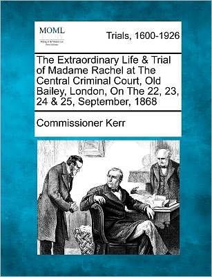 Cover for Commissioner Kerr · The Extraordinary Life &amp; Trial of Madame Rachel at the Central Criminal Court, Old Bailey, London, on the 22, 23, 24 &amp; 25, September, 1868 (Paperback Book) (2012)