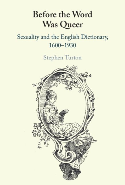 Before the Word Was Queer: Sexuality and the English Dictionary, 1600–1930 - Turton, Stephen (University of Oxford) - Books - Cambridge University Press - 9781316518731 - March 21, 2024