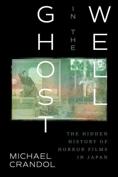 Cover for Crandol, Dr Michael (Leiden University, the Netherlands) · Ghost in the Well: The Hidden History of Horror Films in Japan (Paperback Book) (2021)