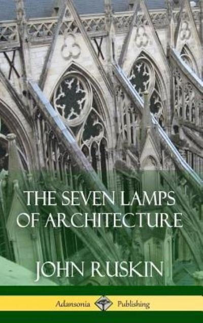Cover for John Ruskin · The Seven Lamps of Architecture (Hardcover) (Hardcover Book) (2018)