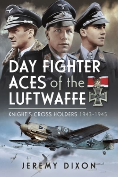 Cover for Jeremy Dixon · Day Fighter Aces of the Luftwaffe: Knight's Cross Holders 1943-1945 (Hardcover Book) (2023)