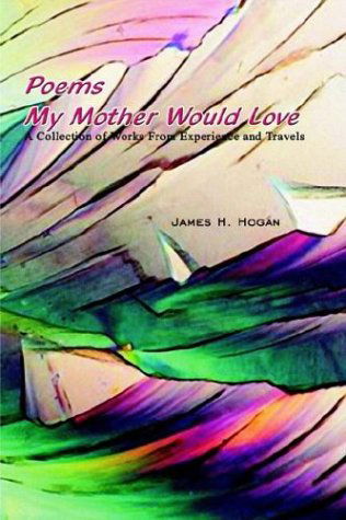 Cover for James H. Hogan · Poems My Mother Would Love: a Collection of Works from Experience and Travels (Paperback Book) (2002)