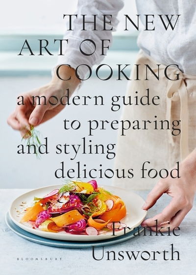 Frankie Unsworth · The New Art of Cooking: A Modern Guide to Preparing and Styling Delicious Food (Hardcover Book) (2018)