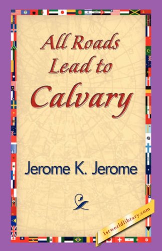 Cover for Jerome Klapka Jerome · All Roads Lead to Calvary (Inbunden Bok) (2007)